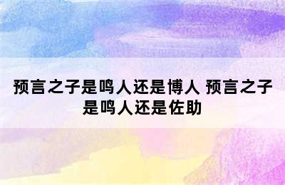 预言之子是鸣人还是博人 预言之子是鸣人还是佐助